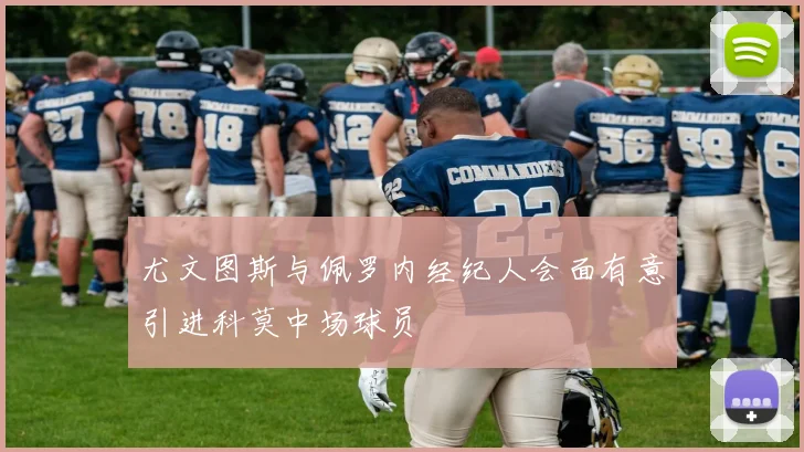 尤文图斯与佩罗内经纪人会面有意引进科莫中场球员