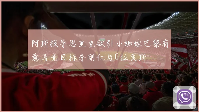 阿斯报导恩里克欲引小蜘蛛巴黎有意马竞目标李刚仁与G拉莫斯