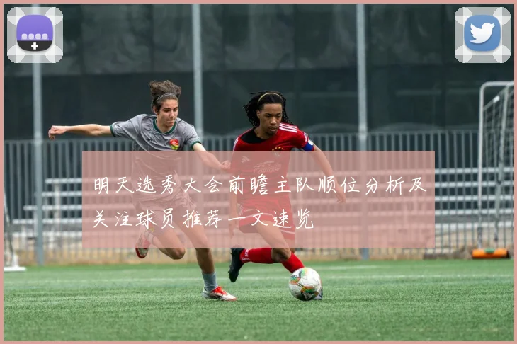明天选秀大会前瞻主队顺位分析及关注球员推荐一文速览